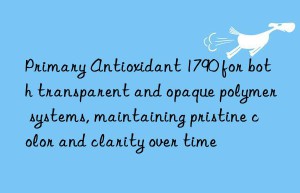 Primary Antioxidant 1790 for both transparent and opaque polymer systems, maintaining pristine color and clarity over time