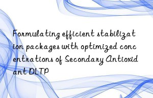 Formulating efficient stabilization packages with optimized concentrations of Secondary Antioxidant DLTP