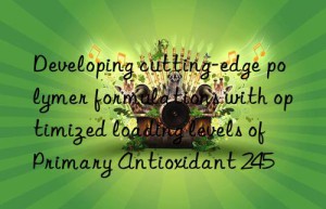 developing cutting-edge polymer formulations with optimized loading levels of primary antioxidant 245