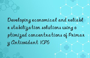 developing economical and reliable stabilization solutions using optimized concentrations of primary antioxidant 1076