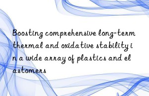 boosting comprehensive long-term thermal and oxidative stability in a wide array of plastics and elastomers
