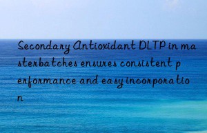 Secondary Antioxidant DLTP in masterbatches ensures consistent performance and easy incorporation