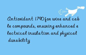 Antioxidant 1790 for wire and cable compounds, ensuring enhanced electrical insulation and physical durability