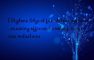 Ethylene Glycol for chiller systems, ensuring efficient cooling in various industries