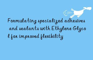 Formulating specialized adhesives and sealants with Ethylene Glycol for improved flexibility