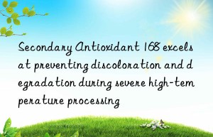 Secondary Antioxidant 168 excels at preventing discoloration and degradation during severe high-temperature processing