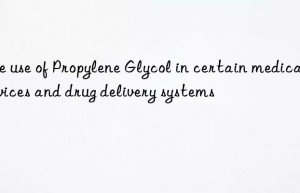 The use of Propylene Glycol in certain medical devices and drug delivery systems