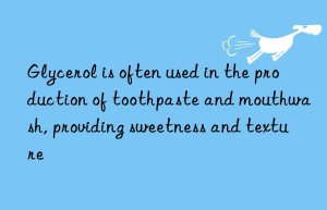 Glycerol is often used in the production of toothpaste and mouthwash, providing sweetness and texture