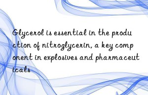 Glycerol is essential in the production of nitroglycerin, a key component in explosives and pharmaceuticals