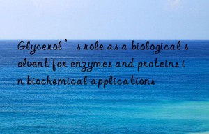 Glycerol’s role as a biological solvent for enzymes and proteins in biochemical applications