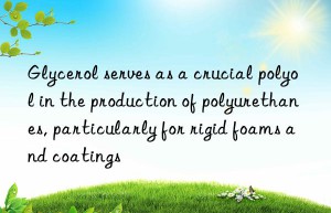 Glycerol serves as a crucial polyol in the production of polyurethanes, particularly for rigid foams and coatings
