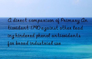 A direct comparison of Primary Antioxidant 1790 against other leading hindered phenol antioxidants for broad industrial use