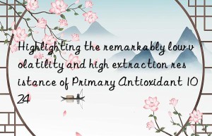 Highlighting the remarkably low volatility and high extraction resistance of Primary Antioxidant 1024
