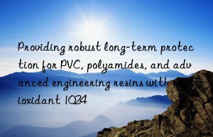 Providing robust long-term protection for PVC, polyamides, and advanced engineering resins with Antioxidant 1024