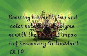 Boosting the melt flow and color retention of polymers with the powerful impact of Secondary Antioxidant DLTP