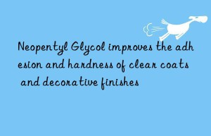 Neopentyl Glycol improves the adhesion and hardness of clear coats and decorative finishes