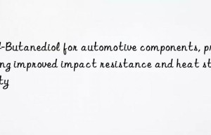 1,4-Butanediol for automotive components, providing improved impact resistance and heat stability