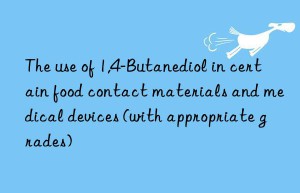 The use of 1,4-Butanediol in certain food contact materials and medical devices (with appropriate grades)