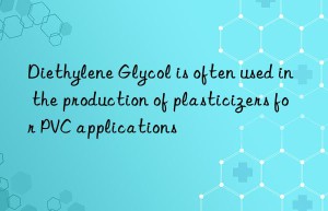 Diethylene Glycol is often used in the production of plasticizers for PVC applications