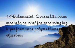 1,4-Butanediol: A versatile intermediate crucial for producing high-performance polyurethanes and polyesters