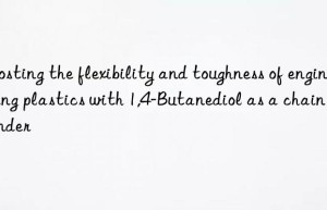 Boosting the flexibility and toughness of engineering plastics with 1,4-Butanediol as a chain extender