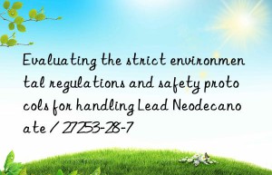 Evaluating the strict environmental regulations and safety protocols for handling Lead Neodecanoate / 27253-28-7