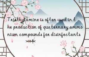 Triethylamine is often used in the production of quaternary ammonium compounds for disinfectants
