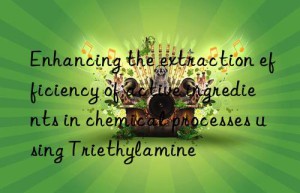 Enhancing the extraction efficiency of active ingredients in chemical processes using Triethylamine