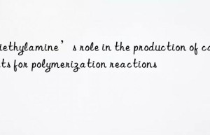 Triethylamine’s role in the production of catalysts for polymerization reactions