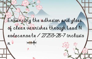 Enhancing the adhesion and gloss of clear varnishes through Lead Neodecanoate / 27253-28-7 inclusion