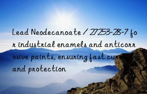 Lead Neodecanoate / 27253-28-7 for industrial enamels and anticorrosive paints, ensuring fast cure and protection