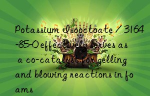 Potassium Isooctoate / 3164-85-0 effectively serves as a co-catalyst for gelling and blowing reactions in foams