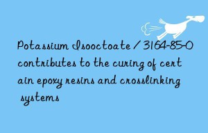 Potassium Isooctoate / 3164-85-0 contributes to the curing of certain epoxy resins and crosslinking systems