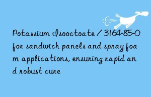 Potassium Isooctoate / 3164-85-0 for sandwich panels and spray foam applications, ensuring rapid and robust cure