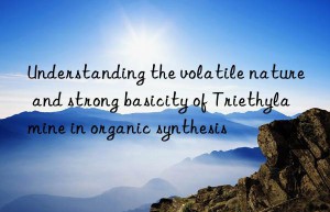 Understanding the volatile nature and strong basicity of Triethylamine in organic synthesis