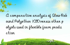 A comparative analysis of Slow Rebound Polyether 1030 versus other polyols used in flexible foam production