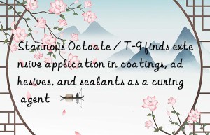 Stannous Octoate / T-9 finds extensive application in coatings, adhesives, and sealants as a curing agent