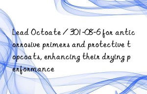 Lead Octoate / 301-08-6 for anticorrosive primers and protective topcoats, enhancing their drying performance