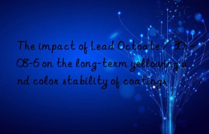 The impact of Lead Octoate / 301-08-6 on the long-term yellowing and color stability of coatings
