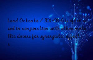 Lead Octoate / 301-08-6 is often used in conjunction with other metallic driers for synergistic effects