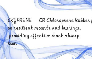 SKYPRENE® CR Chloroprene Rubber for resilient mounts and bushings, providing effective shock absorption