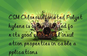 CSM Chlorosulfonated Polyethylene is often utilized for its good electrical insulation properties in cable applications