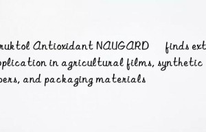 Struktol Antioxidant NAUGARD® finds extensive application in agricultural films, synthetic fibers, and packaging materials