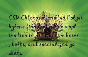 CSM Chlorosulfonated Polyethylene finds extensive application in automotive hoses, belts, and specialized gaskets