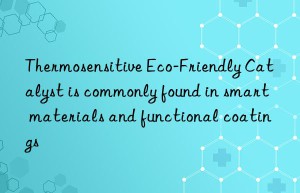 Thermosensitive Eco-Friendly Catalyst is commonly found in smart materials and functional coatings