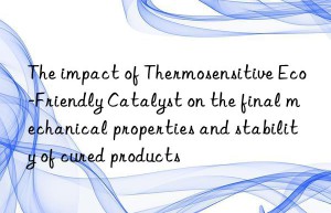 The impact of Thermosensitive Eco-Friendly Catalyst on the final mechanical properties and stability of cured products