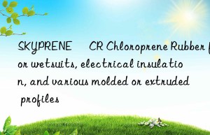 SKYPRENE® CR Chloroprene Rubber for wetsuits, electrical insulation, and various molded or extruded profiles
