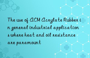 The use of ACM Acrylate Rubber in general industrial applications where heat and oil resistance are paramount