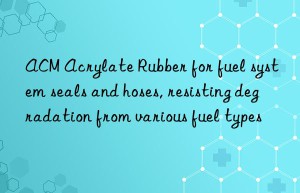 ACM Acrylate Rubber for fuel system seals and hoses, resisting degradation from various fuel types