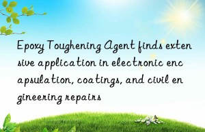 Epoxy Toughening Agent finds extensive application in electronic encapsulation, coatings, and civil engineering repairs